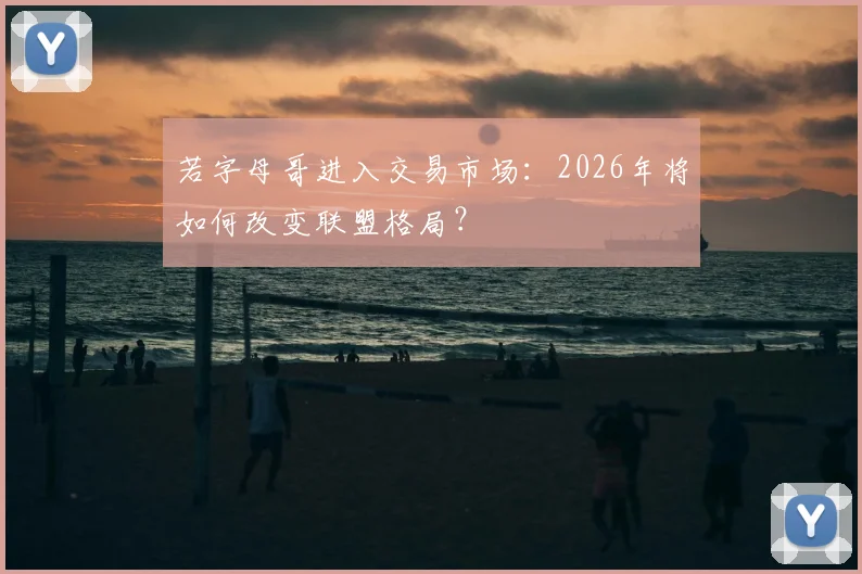 若字母哥进入交易市场:2026年将如何改变联盟格局?