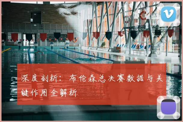深度剖析：布伦森总决赛数据与关键作用全解析